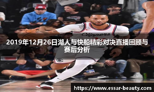 2019年12月26日湖人与快船精彩对决直播回顾与赛后分析